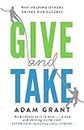 GIVE AND TAKE: A REVOLUTIONARY APPROACH TO SUCCESS