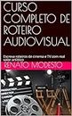 CURSO COMPLETO DE ROTEIRO AUDIOVISUAL: Escreva roteiros de cinema e TV com real valor artístico (Cursos Renato Modesto Livro 1) (Portuguese Edition)
