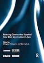 Restoring Communities Resettled After Dam Construction in Asia (Routledge Special Issues on Water Policy and Governance)