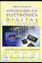 Introducción a la Electrónica Digital: Teoría, Circuitos y Ejercicios de aplicación: 1 (Electrónica - Electromagnética, Electromecánica y Sistemas Digitales - Material Universitario y Para)