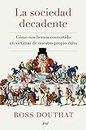 La sociedad decadente: Cómo nos hemos convertido en víctimas de nuestro propio éxito (Ariel) (Spanish Edition)