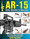 AR-15 Rifle Builder's Manual: An Illustrated, Step-by-Step Guide to Assembling the AR-15 Rifle