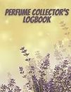 Perfume Collector's Logbook: Organize, create and write reviews of perfume,a place for fragrance lovers|Fragrance and Perfume Collection Record ... Journal to Rate Concentrated Essential Oils