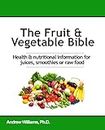 The Fruit & Vegetable Bible: Health & nutritional information for juices, smoothies or raw food (English Edition)
