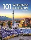 101 Weekends in Europe, 2nd Edition (IMM Lifestyle Books) 160 Photos and Inspiration for Your Next Vacation Destination - the Best of Each City in Culture, Sights, Shopping, Accommodation, and Food