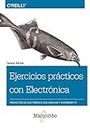 Ejercicios prácticos con Electrónica: Proyectos de electrónica con Arduino y Raspberry Pi (Spanish Edition)