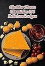 Cheddar Cheese Chronicles: 104 Delicious Recipes