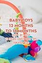 Baby Toys 12 Months to 18 Months: Step – by – Step to Create Lovely Baby Toys for Your Kids