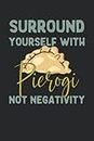 Surround Yourself With Pierogi Not Negativity, Funny Pierogi Notebook Gift For Pierogi Lovers, Polish Cuisine, Kitchen, Cooking lovers: | Lined ... 120 pages, 6x9, Soft Cover, Matte Finish