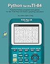 Python for the TI-84: Powerful Python programs and games for the TI-84 Plus CE Graphing Calculator (Practical and Fun Python Programming for Calculators Book 2)