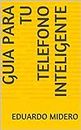 GUIA PARA TU TELEFONO INTELIGENTE (Spanish Edition)