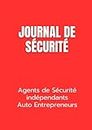JOURNAL DE SÉCURITÉ: Cahier de Sécurité - Registre pour Agent de Securite et Agent de Sûreté - Auto Entrepreneur