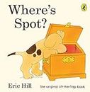 Where's Spot? (Spot - Original Lift The Flap): Eric Hill