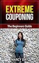 Extreme Couponing – The Beginners Guide (Save Money Today Series Book 4) (English Edition)