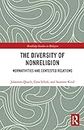 The Diversity of Nonreligion: Normativities and Contested Relations (Routledge Studies in Religion)