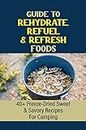 Guide To Rehydrate, Refuel & Refresh Foods: 40+ Freeze-Dried Sweet & Savory Recipes For Camping