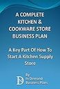 A Complete Kitchen & Cookware Store Business Plan: A Key Part Of How To Start A Kitchen Supply Store (English Edition)