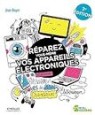 Réparez vous-même vos appareils électroniques: Smartphones, téléviseurs, consoles de jeux, ordinateurs, électroménager... (Serial Makers) (French Edition)