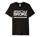 Officially Broke #Newhomeowner Home House Housewarming Premium T-Shirt
