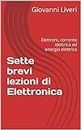 Sette brevi lezioni di Elettronica: Elettroni, corrente elettrica ed energia elettrica (Italian Edition)
