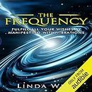 The Frequency: Fulfill All Your Wishes by Manifesting with Vibrations: Use the Law of Attraction and Amazing Manifestation Strategies to Attract the Life You Want, Book 1