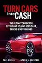 Turn Cars into Cash: The Ultimate Guide for Buying and Selling used Cars, Trucks and Motorhomes
