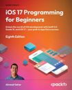 iOS 17 Programming for Beginners: Unlock the world of iOS development with Swift