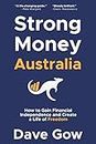 Strong Money Australia: How to Gain Financial Independence and Create a Life of Freedom