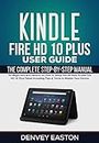 Kindle Fire HD 10 Plus User Guide: The Complete Step-by-Step Manual for Beginners and Seniors on How to Setup the All-New Kindle Fire HD 10 Plus Tablet ... (The Kindle User's Guide Book Book 2)