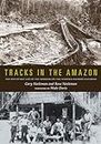 Tracks in the Amazon: The Day-to-Day Life of the Workers on the Madeira-Mamoré Railroad