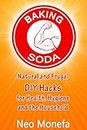 BAKING SODA: Natural and Frugal DIY Hacks for Health, Hygiene, and the Household (Baking Soda- Natural Home Remedies- Natural Cleaning- Natural Health- Alternative Therapy)
