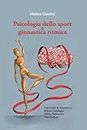 Psicologia dello sport e ginnastica ritmica: Con stralci di interviste a: Julieta Cantaluppi, Milena Baldassarri, Sofia Raffaeli