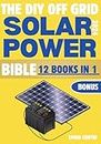 The Diy Off Grid Solar Power Bible: [ 12 in 1 ] The Complete Guide To Energy Independence