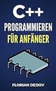C++ Programmieren Für Anfänger: Crashkurs - In einem Tag Programmieren lernen (German Edition)
