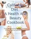 California Diet A Health And Beauty Cookbook: Enjoy Delicious And Healthier Versions Of Your Favorite Foods And Drinks