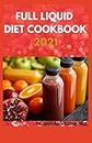 THE NEW FULL LIQUID DIET COOKBOOK 2021: 50+ Easy And Delicious Recipes With Meal Plans For Weight Loss And Healthy Living