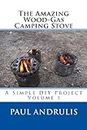 The Amazing Wood-Gas Camping Stove (A Simple DIY Project Book 1)