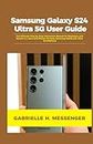 Samsung Galaxy S24 Ultra 5G User Guide: The Ultimate Step by Step Instruction Manual for Beginners and Seniors to Learn and Master the New Samsung Galaxy S24 Ultra Smartphone