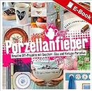 Porzellanfieber: Kreative DIY-Projekte mit Geschirr, Glas Vintage-Porzellan (German Edition)