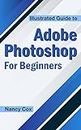 Illustrated Guide to Adobe Photoshop For Beginners (English Edition)