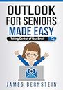 Microsoft Outlook for Seniors Made Easy: Taking Control of Your Email (Computers for Seniors Made Easy Book 8)