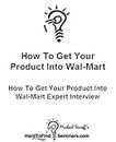 How To Get Your Product Into Wal-Mart: How To Get Your Product Into Wal-Mart Expert Interview