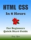 Html Css Coding. From Zero to Hero, in 8 Hours: Learn Html Css Programming in Easy Way (Textbooks in 8 Hours Book 22)