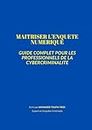 MAITRISER L'ENQUETE NUMERIQUE: GUIDE COMPLET POUR LES PROFESSIONNELS DE LA CYBERCRIMINALITE (French Edition)