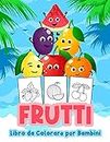 Frutti Libro da Colorare per Bambini: Grande libro di frutta per ragazzi, neonati e bambini. Libri regalo di frutta perfetti per bambini e ragazzi