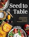 Seed to Table: A Seasonal Guide to Organically Growing, Cooking, and Preserving Food at Home (English Edition)