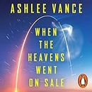 When the Heavens Went on Sale: The Misfits and Geniuses Racing to Put Space Within Reach