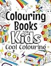 Colouring Books For Kids Cool Colouring: For Girls & Boys Aged 6-12: Cool Colouring Pages & Inspirational, Positive Messages About Being Cool