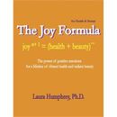 The Joy Formula for Health Beauty The Power of Positive Emotions for a Lifetime of Vibrant Health and Radiant Beauty