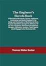 The Engineer'S Sketch-Book; Of Mechanical Movements, Devices, Appliances, Contrivances And Details Employed In The Design And Construction Of Machinery ... And All Engaged In The Mechanical Arts